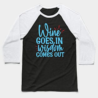 Wine goes in wisdom comes out - funny wine quote Baseball T-Shirt